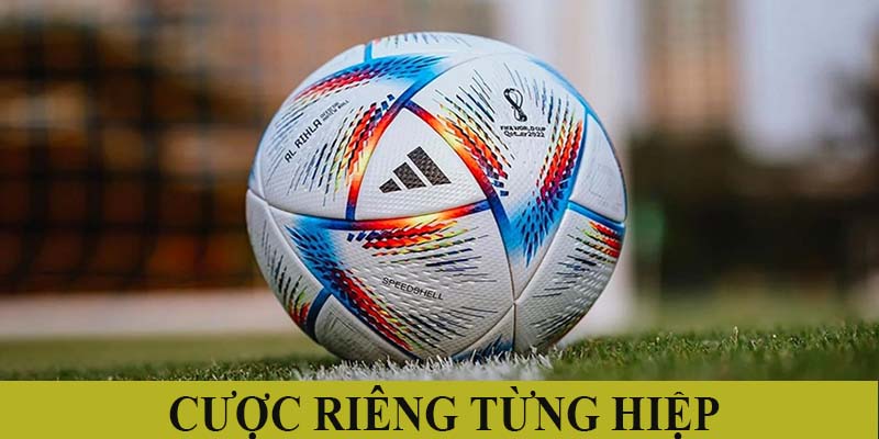 Đặt cược riêng từng hiệp để thu hồi vốn nhanh